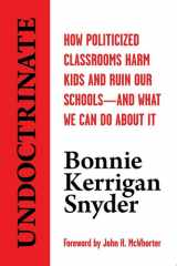 Undoctrinate How Politicized Classrooms Harm Kids and Ruin Our Schools―and What We Can Do About It cover image