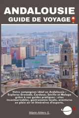 ANDALOUSIE GUIDE DE VOYAGE: Votre compagnon idéal en Andalousie : Explorez Grenade, Cordoue, Séville et Malaga grâce à nos guides pratiques : sites ... et itinéraires d'experts. (French Edition) cover image