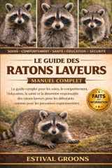 LE GUIDE DES RATONS LAVEURS MANUEL COMPLET: Le guide complet pour les soins, le comportement, l’éducation, la santé et la détention responsable des ... les personnes expérimentées (French Edition) cover image