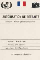 Autorisation de Retraite – Livre d’or Retraite Original | Cadeau Départ Collègue | Souvenirs & Messages | Couverture Dossier Administratif Humoristique (French Edition) cover image