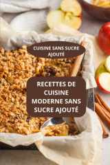RECETTES DE CUISINE MODERNE SANS SUCRE AJOUTE: CUISINE SANS SUCRE AJOUTE - RECETTES FACILES SANS SUCRE AJOUTE - RECETTES RAPIDES SANS SUCRE AJOUTE (French Edition) cover image
