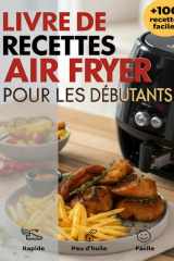 Livre de recettes Air Fryer pour les débutants: Recettes rapides, faciles et croustillantes pour gagner du temps, manger plus sainement et savourer chaque repas (French Edition) cover image