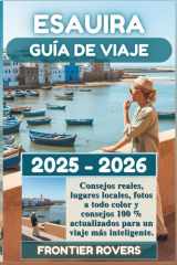 Guía de viaje de Esauira 2025-2026: Consejos reales, lugares locales, fotos a todo color y consejos 100 % actualizados para un viaje más inteligente. (Spanish Edition) cover image