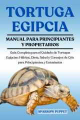TORTUGA EGIPCIA: Guía Completa para el Cuidado de Tortugas Egipcias: Hábitat, Dieta, Salud y Consejos de Cría para Principiantes y Entusiastas (Spanish Edition) cover image