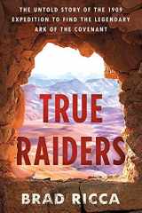 True Raiders The Untold Story of the 1909 Expedition to Find the Legendary Ark of the Covenant cover image