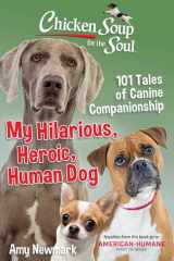 Chicken Soup for the Soul: My Hilarious, Heroic, Human Dog 101 Tales of Canine Companionship cover image