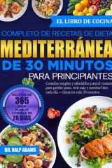EL LIBRO DE COCINA COMPLETO DE RECETAS DE DIETA MEDITERRÁNEA DE 30 MINUTOS PARA PRINCIPIANTES: Comidas simples y saludables para el corazón para ... — Listas en solo 30 minutos (Spanish Edition) cover image