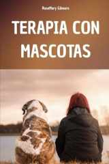 TERAPIA CON MASCOTAS: UN MANUAL COMPLETO PARA COMPRENDER EL PODER CURATIVO DE LA TERAPIA CON MASCOTAS Y SU PAPEL EN EL BIENESTAR FÍSICO Y MENTAL DE QUIENES LA USAN (Spanish Edition) cover image