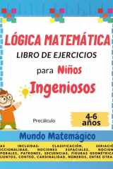 Lógica Matemática Libro de Ejercicios para Niños Ingeniosos: Más de 50 actividades divertidas para desarrollar el pensamiento lógico y las habilidades matemáticas básicas (Spanish Edition) cover image