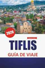 TIFLIS GUÍA DE VIAJE 2026: Distritos históricos, baños de azufre, cocina local, excursiones de un día y lugares culturales destacados en la vibrante capital de Georgia (Spanish Edition) cover image