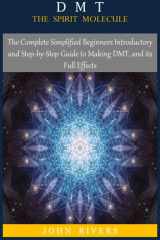 DMT: THE SPIRIT MOLECULE: The Complete Simplified Beginners Introductory and Step-by-Step Guide to Making DMT, and its Full Effects cover image
