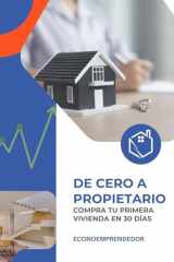 De cero a propietario: Compra tu primera vivienda en 30 días: Guía para comprar tu inmueble en 1 mes (Spanish Edition) cover image
