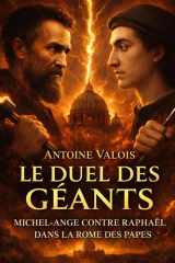 Le Duel des Géants : Michel-Ange contre Raphaël dans la Rome des Papes: L’histoire de la rivalité artistique qui a engendré la Chapelle Sixtine et les Chambres du Vatican (French Edition) cover image