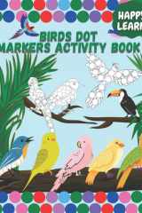 Dot Markers Activity Book Birds: BIRD Dot Markers Activity Book for Toddlers , Kids , Preschoolers , Kindergarteners very cute birds Easy Big Dots (HAPPY LEARN Dot Markers Activity Books) cover image