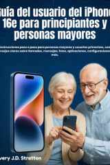 Guía del usuario del iPhone 16e para principiantes y personas mayores: instrucciones paso a paso para personas mayores y usuarios primerizos, con ... configuraciones y más. (Spanish Edition) cover image