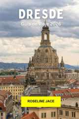 Dresde Guía de viaje 2026: Explora la joya barroca de Alemania con historia, arte, arquitectura, vistas al río y cultura moderna en Dresde (Spanish Edition) cover image