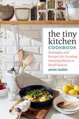 The Tiny Kitchen Cookbook Strategies and Recipes for Creating Amazing Meals in Small Spaces cover image