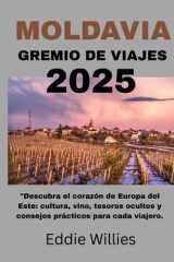 MOLDAVIA GREMIO DE VIAJES 2025: Descubra el corazón de Europa del Este: cultura, vino, tesoros ocultos y consejos prácticos para cada viajero (Spanish Edition) cover image