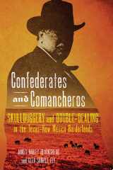 Confederates and Comancheros Skullduggery and Double-Dealing in the Texas–New Mexico Borderlands cover image