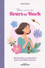 Mon cahier des fleurs de Bach - Harmoniser ses émotions avec les élixirs floraux cover image