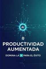 Productividad Aumentada: Domina la IA para el Éxito (Spanish Edition) cover image