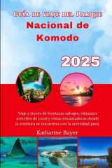 Guía de viaje del Parque Nacional de Komodo 2025: Viaje a través de fronteras salvajes, vibrantes arrecifes de coral y vistas encantadoras donde la ... con la serenidad pura. (Spanish Edition) cover image