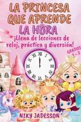 La Princesa que Aprende la Hora Grados 1-3: ¡Llena de lecciones de reloj, práctica y diversión! Un libro bellamente ilustrado con páginas paso a paso, ... hora a niños de 4 a 8 años. (Spanish Edition) cover image