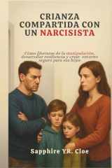 CRIANZA COMPARTIDA CON UN NARCISISTA: Cómo liberarse de la manipulación, desarrollar resiliencia y crear entorno seguro para sus hijos (Spanish Edition) cover image
