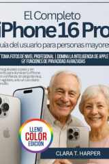 El Completo iPhone 16 Pro Guía del usuario para personas mayores: Una guía paso a paso y sin estrés para dominar tu iPhone con confianza: sin jerga ... un uso diario sencillo. (Spanish Edition) cover image