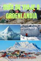 GUÍA DE VIAJE A GROENLANDIA 2025: Groenlandia al descubierto: dónde alojarse, qué comer y cómo experimentar el hielo, la cultura y el vasto silencio del Ártico (Spanish Edition) cover image
