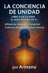 La Conciencia de Unidad: Influencia, Emoción y Sanación Colectiva desde la Plenitud Interna (El Dios Dentro de Ti) (Spanish Edition) cover image