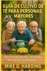 Guía de Cultivo de Té Para Personas Mayores Una forma sencilla y divertida de cultivar tu propio té cover image