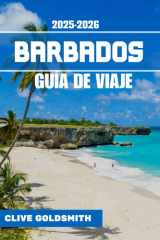 BARBADOS GUÍA DE VIAJE 2025-2026 (A todo color): La auténtica escapada barbadense: consejos de expertos, sugerencias de expertos locales, joyas ... en la joya del Caribe (Spanish Edition) cover image
