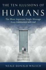 The Ten Illusions of Humans: The Most Important Single Message from Communion with God cover image