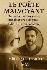 Le Poète Malvoyant - Édition Gros Caractère - Regarder avec les mots, imaginer avec les yeux cover image