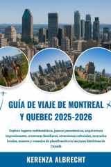 GUÍA DE VIAJE DE MONTREAL Y QUEBEC 2025-2026: Explore lugares emblemáticos, paseos panorámicos, arquitectura impresionante, aventuras familiares, ... joyas históricas de Ca... (Spanish Edition) cover image