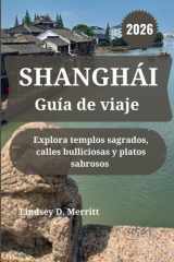 SHANGHÁI Guía de viaje 2026: Explora templos sagrados, calles bulliciosas y platos sabrosos (Spanish Edition) cover image