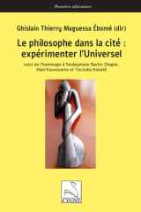 Le philosophe dans la cité : expérimenter l’Universel: suivi de l’hommage à Souleymane Bachir Diagne, Abel Kouvouama et Yacouba Konaté cover image