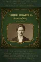 LES LETTRES D'ELISABETH,1894. Une capsule temporelle faite d'encre et de papier : découvrez le quotidien vibrant d'une inconnue au crépuscule du XIXème siècle. (French Edition) cover image