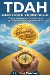 TDAH La boîte à outils de l'éducateur spécialisé: 20 ans d'expérience sur le terrain pour apaiser le quotidien et gérer les crises (French Edition) cover image
