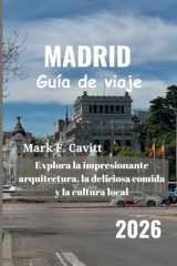 MADRID Guía de viaje 2026: Explora la impresionante arquitectura, la deliciosa comida y la cultura local (Spanish Edition) cover image