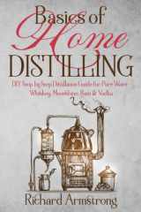 Basics of Home Distilling: DIY Step by Step Distillation Guide for Pure Water, Whiskey, Moonshine, Rum & Vodka cover image
