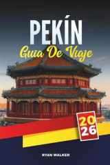 GUÍA DE VIAJE PEKÍN 2026: Descubre la Gran Muralla, la Ciudad Prohibida, los templos, los mercados y las maravillas modernas de la capital de China (Spanish Edition) cover image