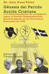 Genesis del Partido Accion Cristiana: y el Cuestionamiento de su Impacto sobre el Partido Independentista Puertorriqueño en las Elecciones Generales de 1960 (Spanish Edition) cover image