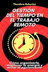 Gestión del tiempo en el trabajo remoto: Cómo organizarte, mantener la energía y evitar el agotamiento (Spanish Edition) cover image