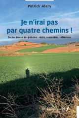Je n'irai pas par quatre chemins ! - Sur les traces des pèlerins : récits, rencontres, réflexions cover image