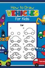 How to Draw Vehicles for Kids: Step by Step Drawing Book for Kids | A great Things That Go Coloring Book for Children, Automobile Fans, and Beginning Artists cover image
