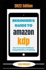 Beginner's Guide To Amazon KDP 2022 Edition: How To Create & Sell Books Using Kindle Direct Publishing (Home Based Business Guide Books) cover image