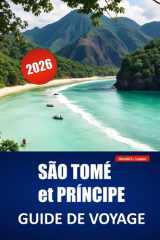 SÃO TOMÉ et PRÍNCIPE GUIDE DE VOYAGE 2026: Explorez des plages tropicales, des trésors cachés, des randonnées dans la forêt tropicale, de la ... îles d'Afrique de l'Ouest (French Edition) cover image