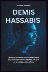 DEMIS HASSABIS La mente visionaria detrás de la revolución de la IA: Cómo un neurocientífico convertido en emprendedor está dando forma al futuro de la inteligencia artificial (Spanish Edition) cover image
